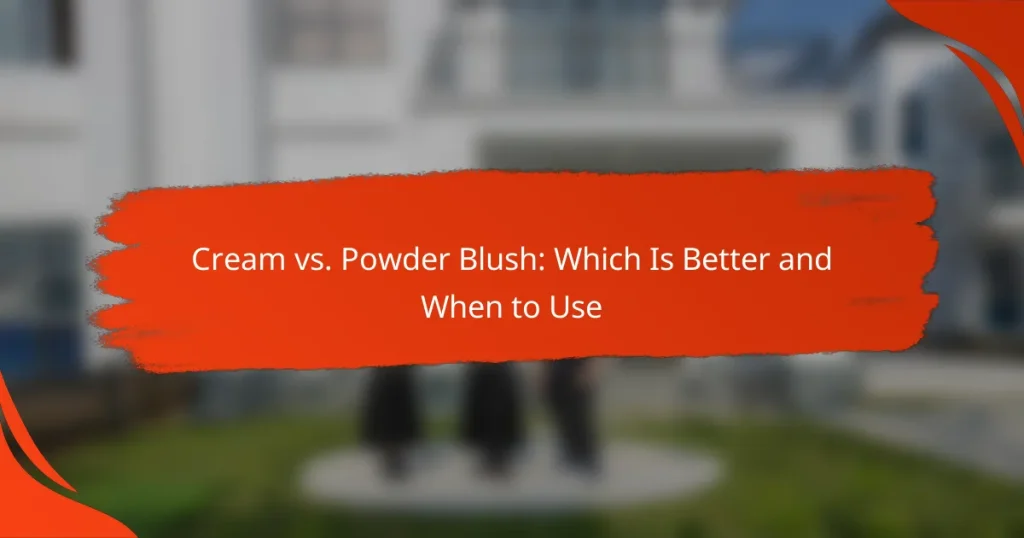 Cream vs. Powder Blush: Which Is Better and When to Use