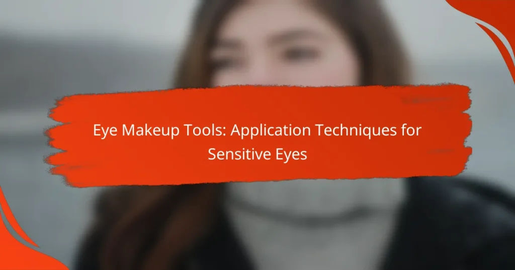 Eye Makeup Tools: Application Techniques for Sensitive Eyes