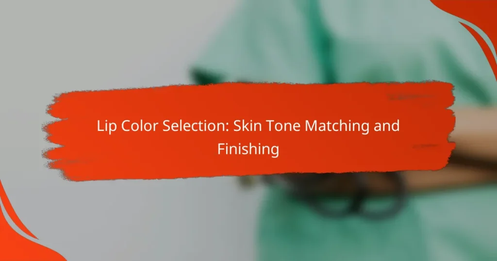 Lip Color Selection: Skin Tone Matching and Finishing