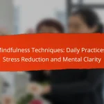 Mindfulness Techniques: Daily Practices, Stress Reduction and Mental Clarity