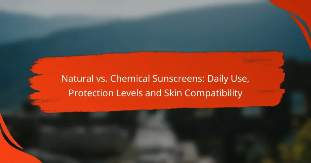 Natural vs. Chemical Sunscreens: Daily Use, Protection Levels and Skin Compatibility