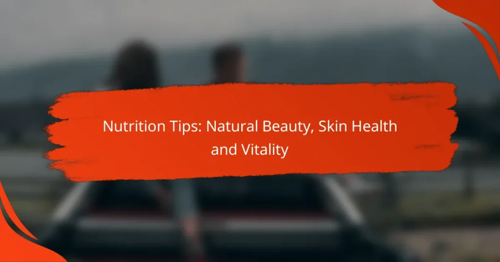 Nutrition Tips: Natural Beauty, Skin Health and Vitality