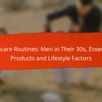 Skincare Routines: Men in Their 30s, Essential Products and Lifestyle Factors