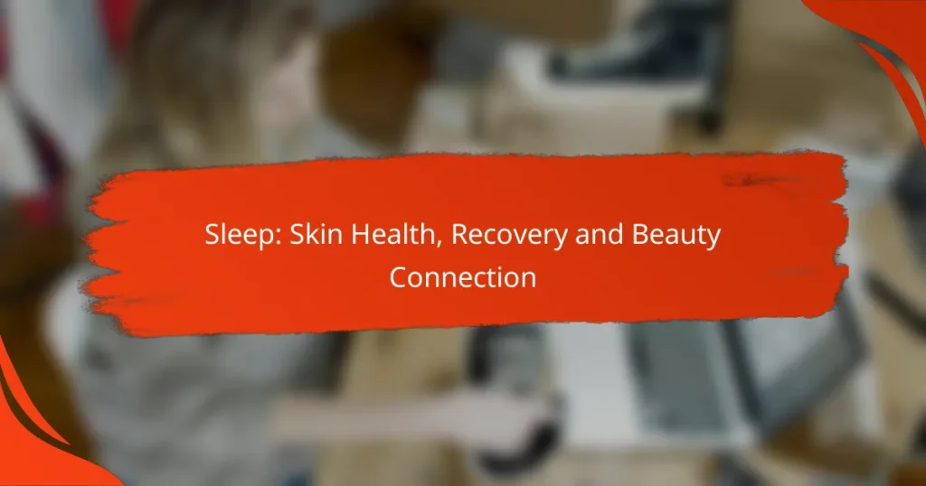 Sleep: Skin Health, Recovery and Beauty Connection