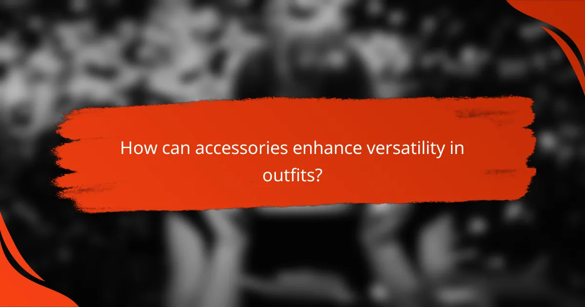 How can accessories enhance versatility in outfits?