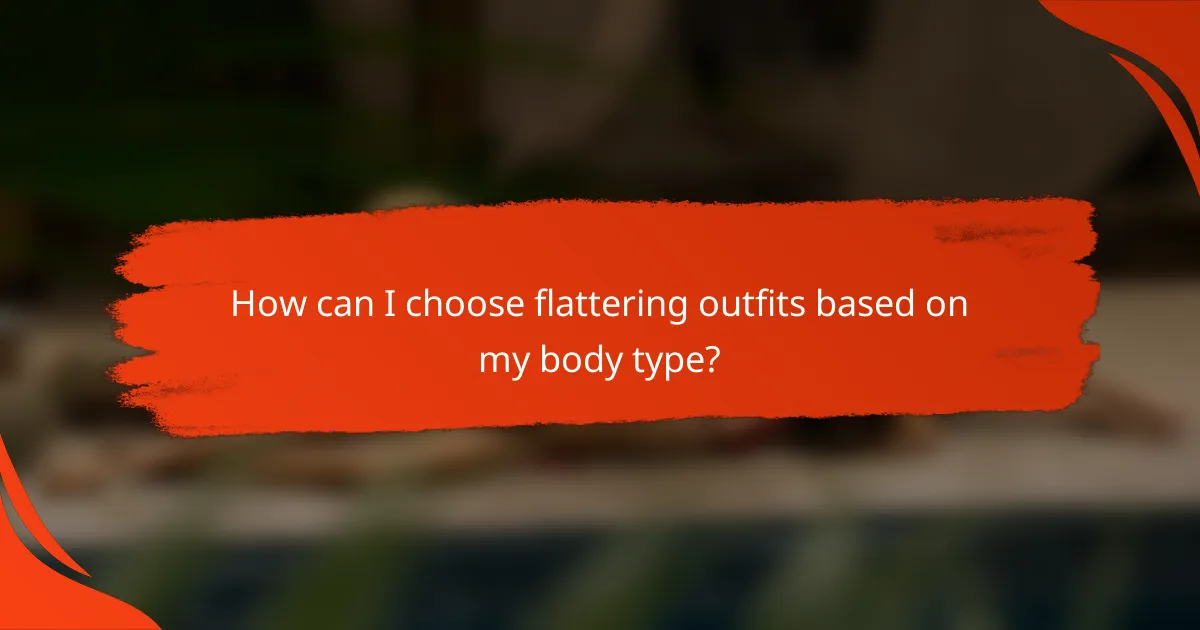 How can I choose flattering outfits based on my body type?