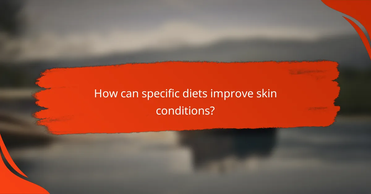 How can specific diets improve skin conditions?