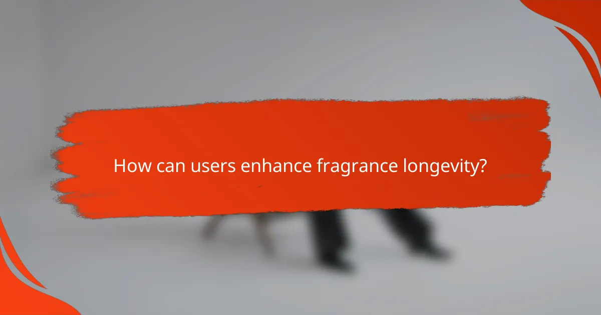 How can users enhance fragrance longevity?