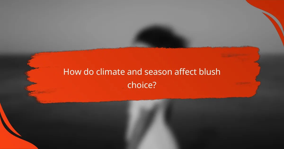 How do climate and season affect blush choice?