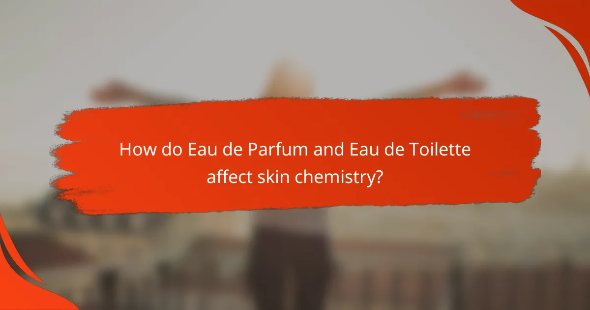 How do Eau de Parfum and Eau de Toilette affect skin chemistry?