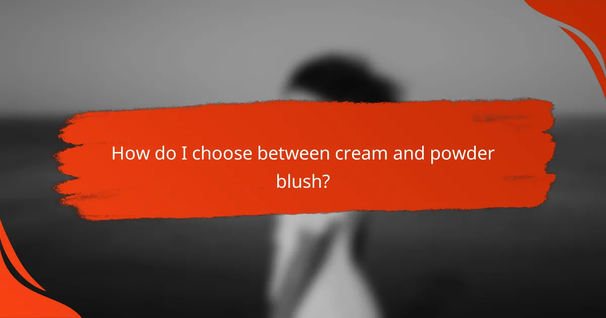 How do I choose between cream and powder blush?