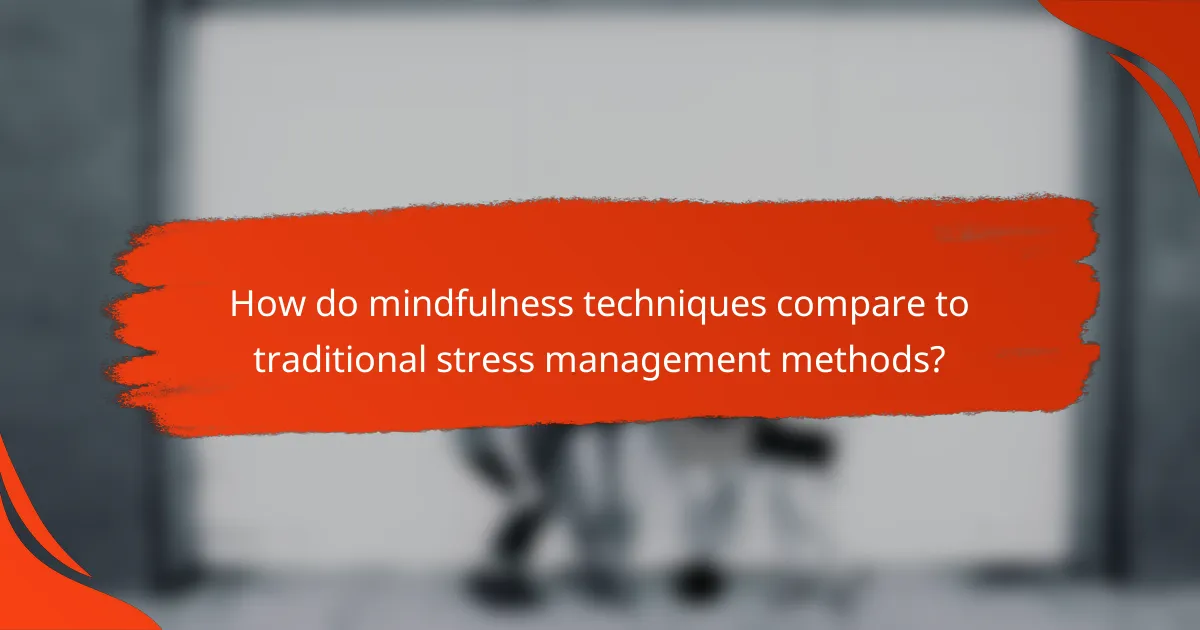 How do mindfulness techniques compare to traditional stress management methods?