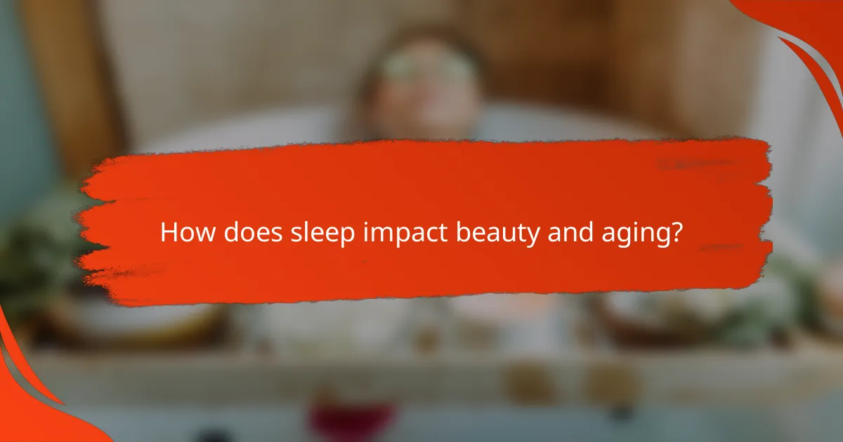 How does sleep impact beauty and aging?