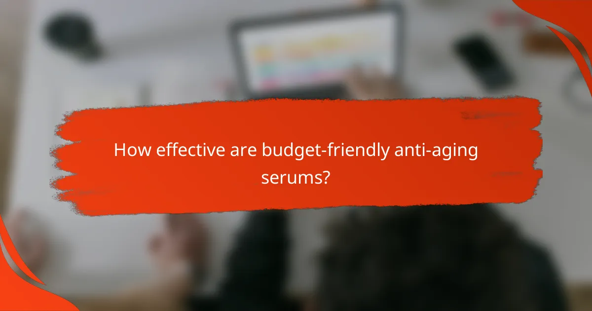 How effective are budget-friendly anti-aging serums?