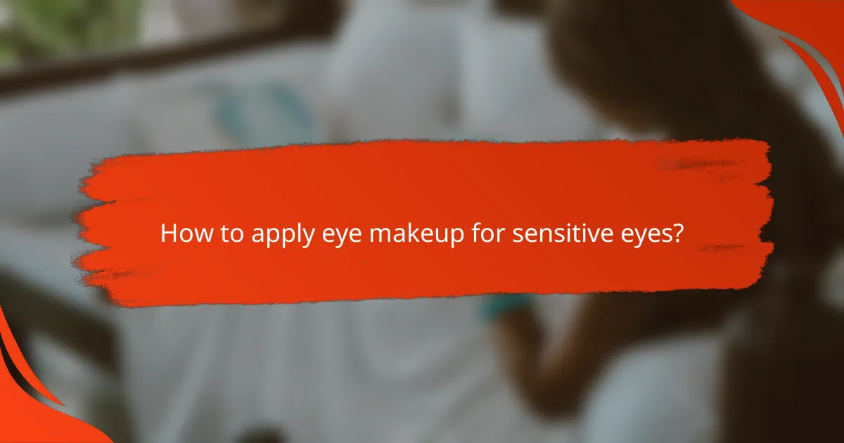 How to apply eye makeup for sensitive eyes?