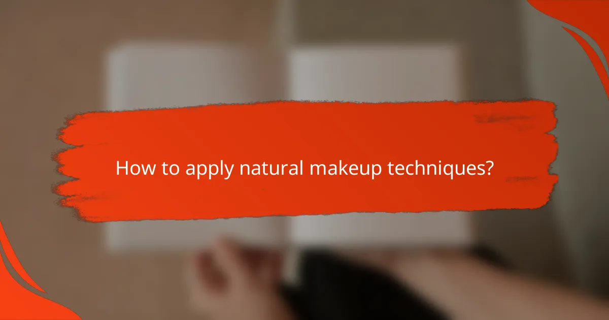 How to apply natural makeup techniques?