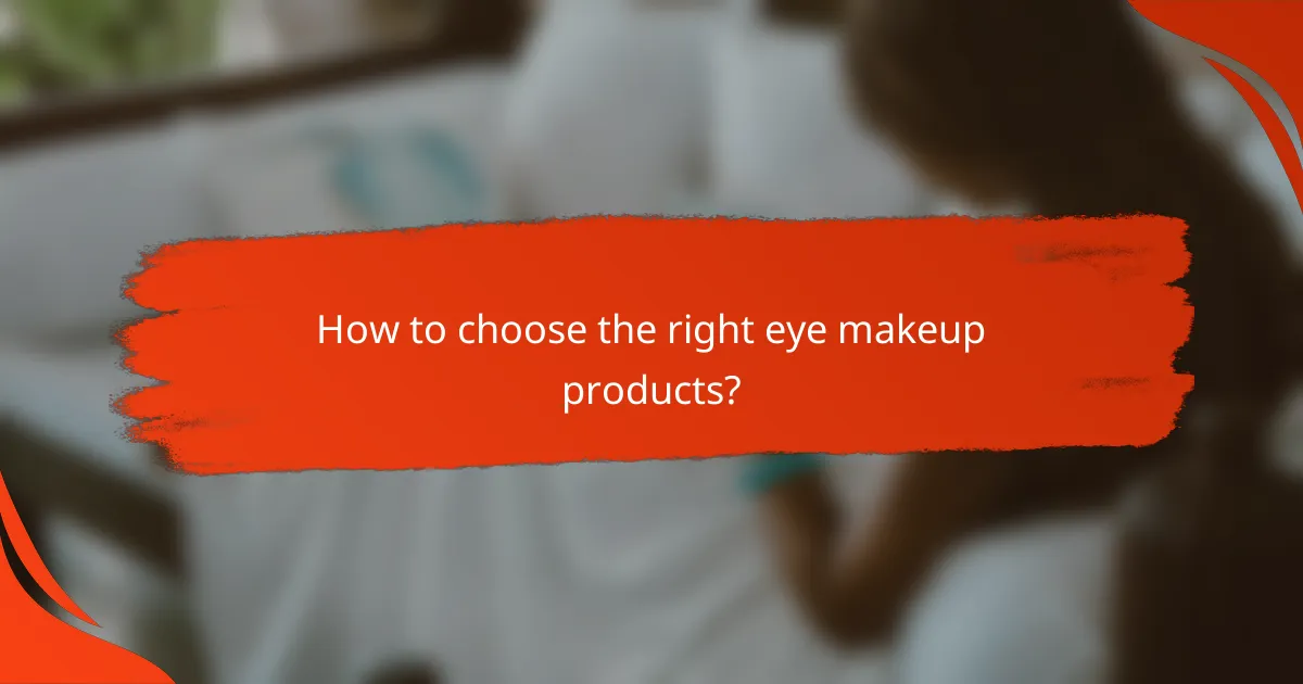 How to choose the right eye makeup products?