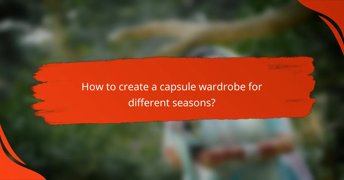 How to create a capsule wardrobe for different seasons?