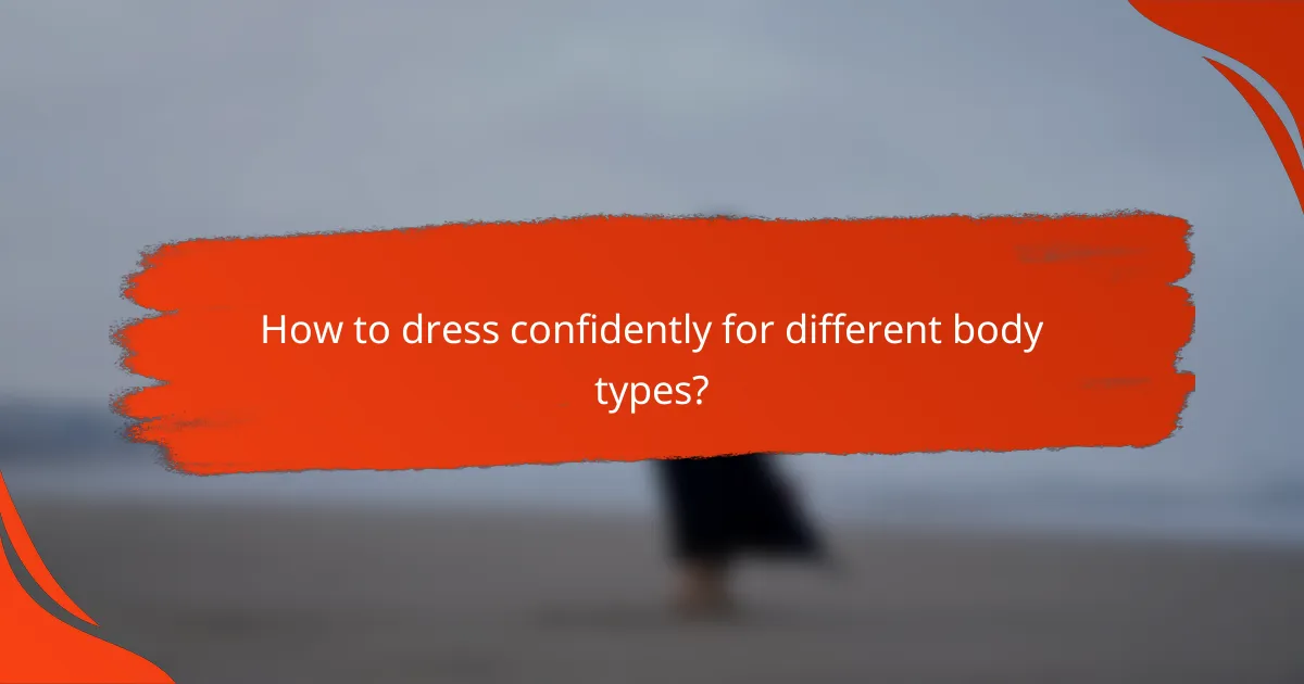 How to dress confidently for different body types?