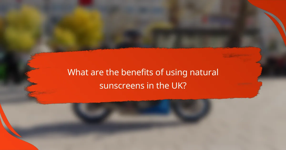 What are the benefits of using natural sunscreens in the UK?