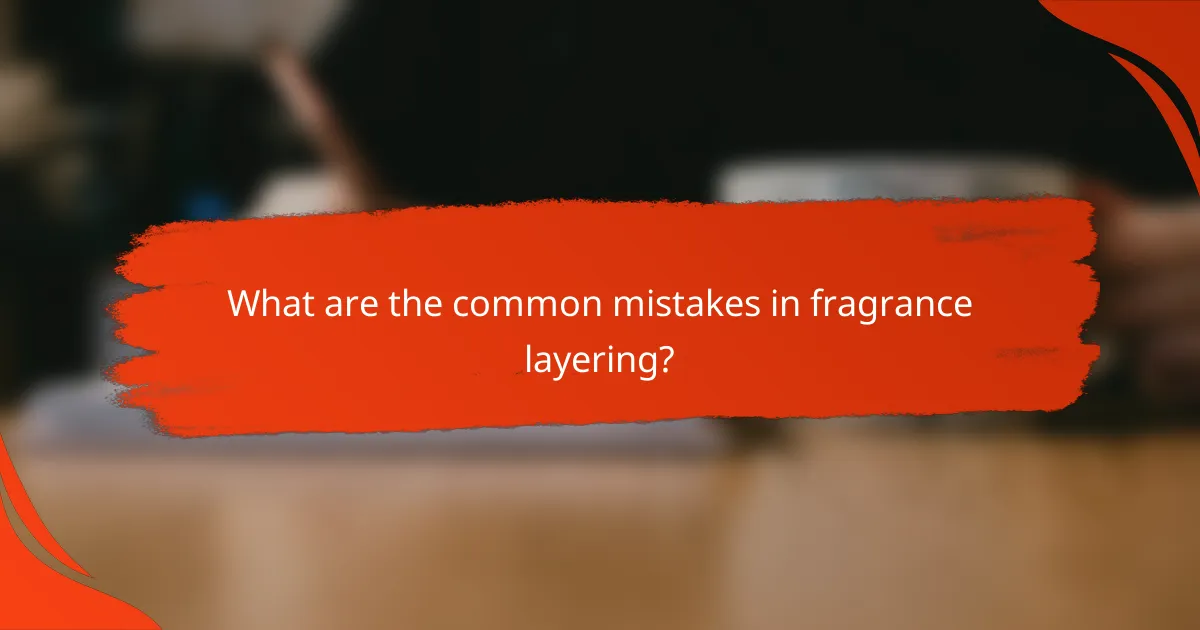 What are the common mistakes in fragrance layering?