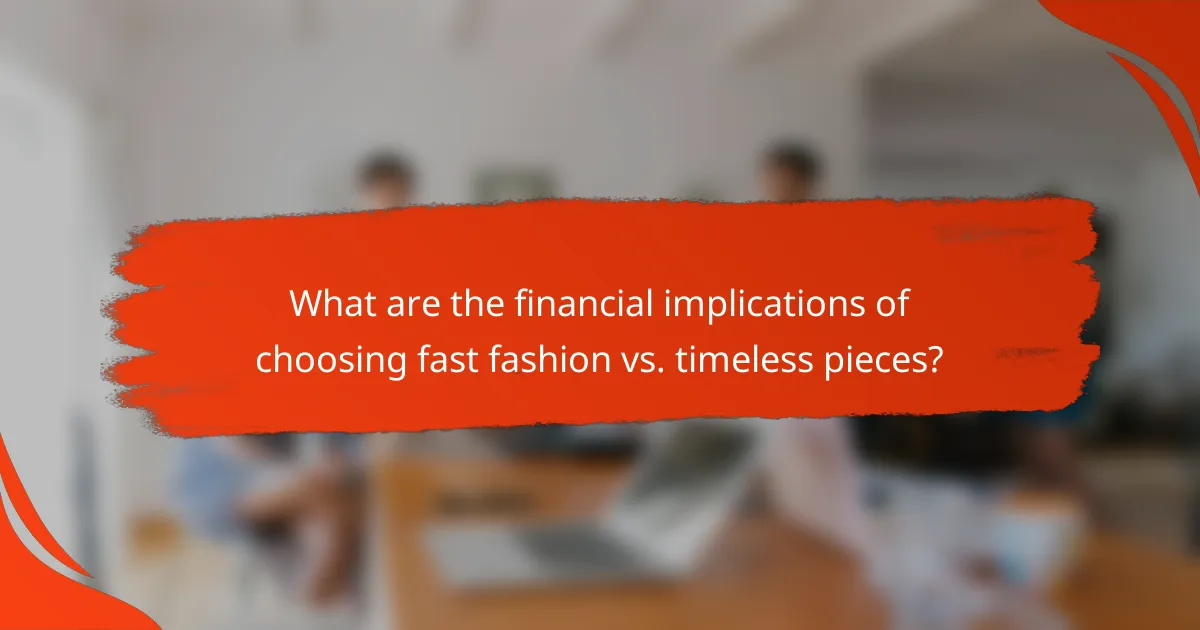 What are the financial implications of choosing fast fashion vs. timeless pieces?