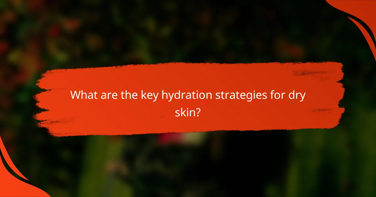 What are the key hydration strategies for dry skin?