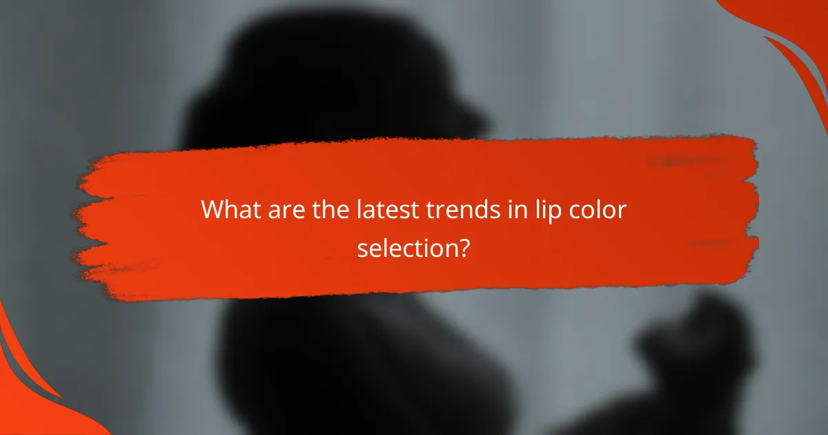 What are the latest trends in lip color selection?