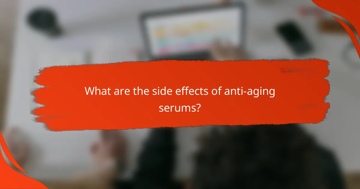 What are the side effects of anti-aging serums?