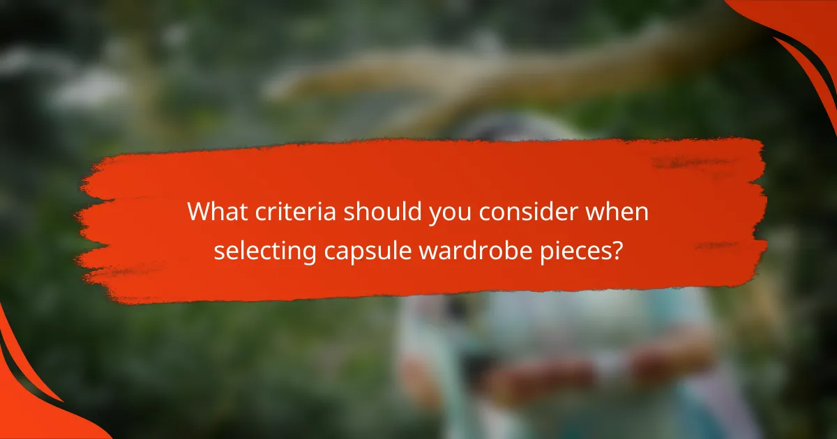 What criteria should you consider when selecting capsule wardrobe pieces?