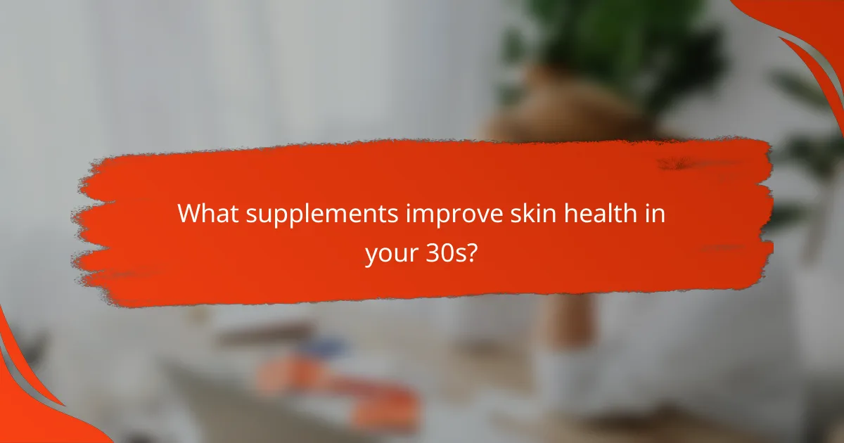 What supplements improve skin health in your 30s?