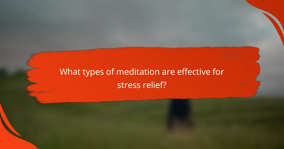 What types of meditation are effective for stress relief?