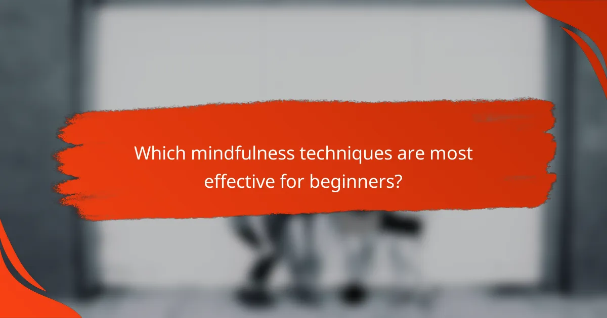 Which mindfulness techniques are most effective for beginners?
