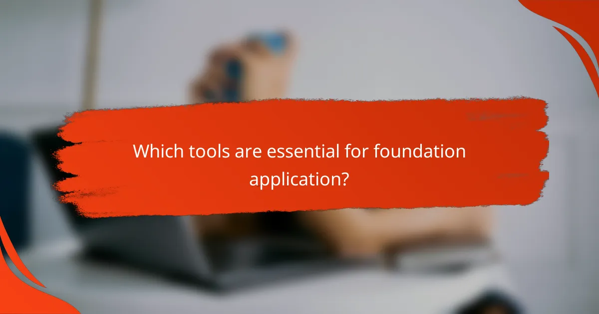 Which tools are essential for foundation application?